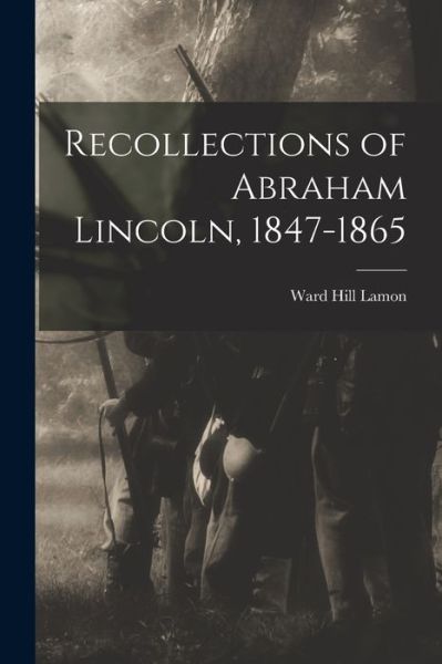 Cover for Ward Hill 1828-1893 Lamon · Recollections of Abraham Lincoln, 1847-1865 (Book) (2022)