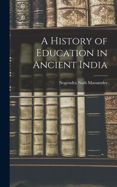Cover for Nogendra Nath Mazumder · History of Education in Ancient India (Bog) (2022)
