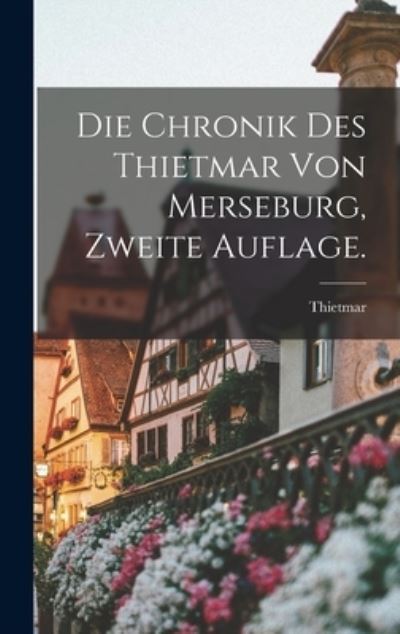 Cover for Thietmar (Bp of Merseburg ) · Die Chronik des Thietmar Von Merseburg, Zweite Auflage (Book) (2022)