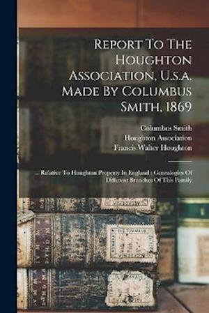 Cover for Houghton Association · Report to the Houghton Association, U. S. A. Made by Columbus Smith 1869 : ... Relative to Houghton Property in England (Book) (2022)