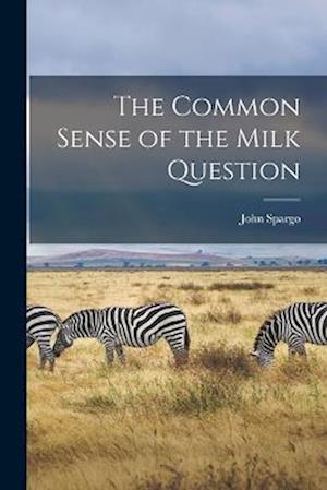 Cover for John Spargo · Common Sense of the Milk Question (Book) (2022)