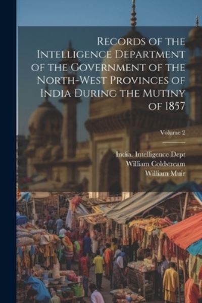 Cover for William Muir · Records of the Intelligence Department of the Government of the North-West Provinces of India During the Mutiny of 1857; Volume 2 (Book) (2023)