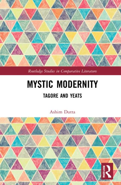 Cover for Ashim Dutta · Mystic Modernity: Tagore and Yeats - Routledge Studies in Comparative Literature (Hardcover Book) (2021)