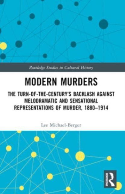 Modern Murders: The Turn-of-the-Century's Backlash Against Melodramatic and Sensational Representations of Murder, 1880–1914 - Routledge Studies in Cultural History - Lee Michael-Berger - Books - Taylor & Francis Ltd - 9781032120225 - October 9, 2024