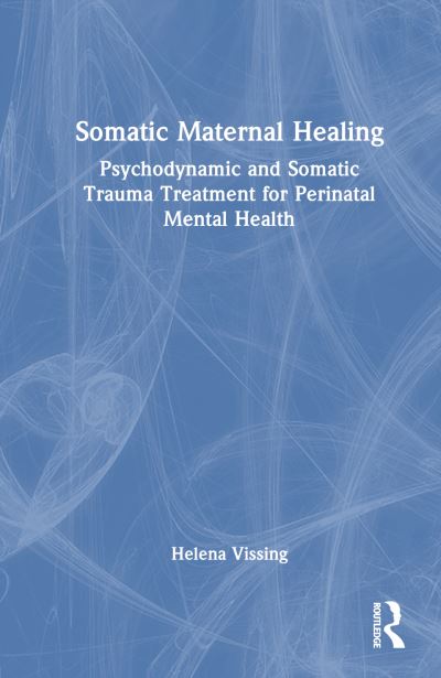 Cover for Vissing, Helena (Private practice, California, USA) · Somatic Maternal Healing: Psychodynamic and Somatic Trauma Treatment for Perinatal Mental Health (Hardcover Book) (2023)