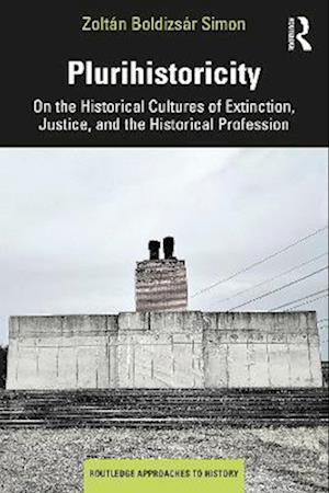 Cover for Simon, Zoltan Boldizsar (University of Bielefeld, Germany) · Plurihistoricity: On the Historical Cultures of Extinction, Justice, and the Historical Profession - Routledge Approaches to History (Pocketbok) (2025)