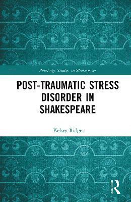 Cover for Kelsey Ridge · Post-Traumatic Stress Disorder in Shakespeare - Routledge Studies in Shakespeare (Hardcover Book) (2025)