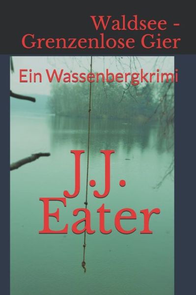 Cover for J J Eater · Waldsee - Grenzenlose Gier: Ein Wassenbergkrimi (Paperback Book) (2019)