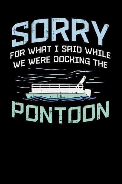 Funny Notebooks · Sorry For What I Said While We Were Docking The Pontoon (Paperback Book) (2019)