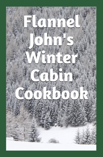 Cover for Tim Murphy · Flannel John's Winter Cabin Cookbook (Paperback Book) (2019)