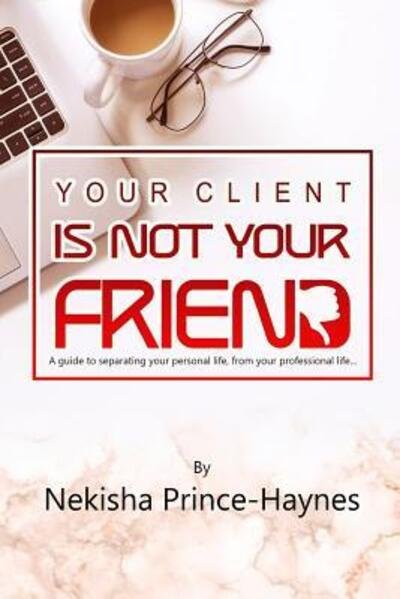 Cover for Nekisha Prince-Haynes · Your Client Is Not Your Friend (Paperback Bog) (2019)