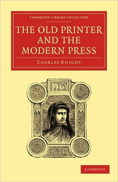 Cover for Charles Knight · The Old Printer and the Modern Press - Cambridge Library Collection - History of Printing, Publishing and Libraries (Taschenbuch) (2010)