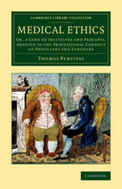 Medical Ethics: Or, a Code of Institutes and Precepts, Adapted to the Professional Conduct of Physicians and Surgeons - Cambridge Library Collection - History of Medicine - Thomas Percival - Books - Cambridge University Press - 9781108067225 - July 17, 2014
