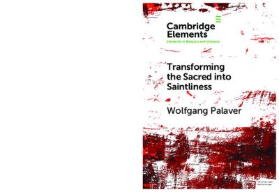 Transforming the Sacred into Saintliness: Reflecting on Violence and Religion with Rene Girard - Elements in Religion and Violence - Wolfgang Palaver - Books - Cambridge University Press - 9781108728225 - February 4, 2021