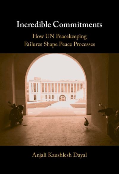 Cover for Dayal, Anjali Kaushlesh (Fordham University, New York) · Incredible Commitments: How UN Peacekeeping Failures Shape Peace Processes (Hardcover Book) (2021)