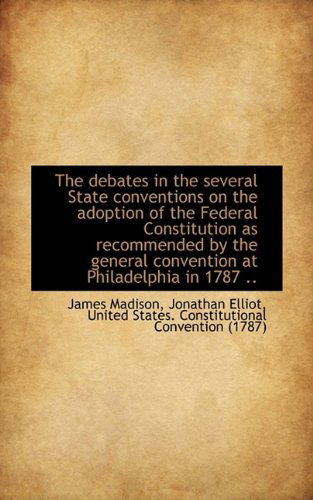 Cover for James Madison · The Debates in the Several State Conventions on the Adoption of the Federal Constitution As Recommen (Hardcover Book) (2009)