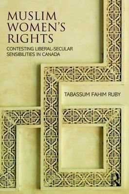 Muslim Women's Rights: Contesting Liberal-Secular Sensibilities in Canada - Global Gender - Tabassum Fahim Ruby - Books - Taylor & Francis Ltd - 9781138741225 - March 28, 2019