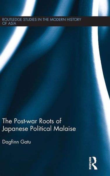 Cover for Gatu, Dagfinn (Japan Women's University, Tokyo) · The Post-war Roots of Japanese Political Malaise - Routledge Studies in the Modern History of Asia (Hardcover Book) (2015)