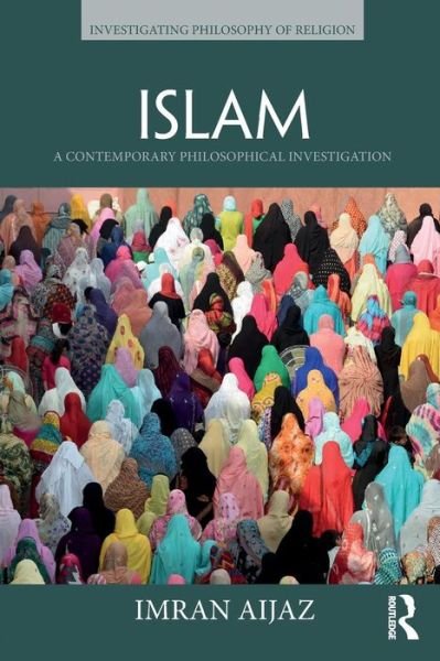 Cover for Imran Aijaz · Islam: A Contemporary Philosophical Investigation - Investigating Philosophy of Religion (Taschenbuch) (2018)
