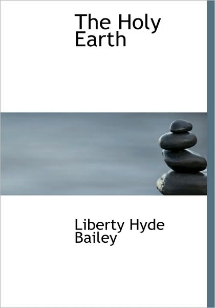 Cover for Liberty Hyde Bailey · The Holy Earth (Hardcover Book) (2010)