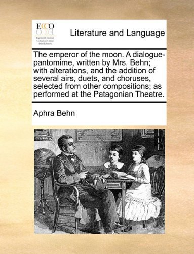 Cover for Aphra Behn · The Emperor of the Moon. a Dialogue-pantomime, Written by Mrs. Behn; with Alterations, and the Addition of Several Airs, Duets, and Choruses, Selected ... As Performed at the Patagonian Theatre. (Pocketbok) (2010)