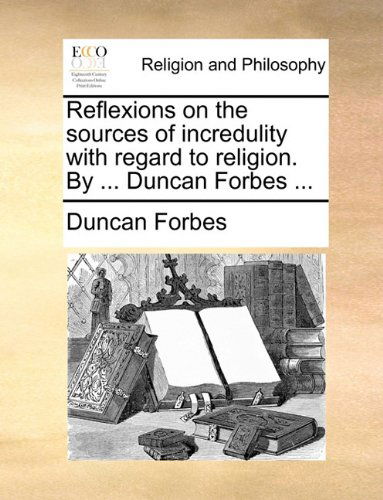 Cover for Duncan Forbes · Reflexions on the Sources of Incredulity with Regard to Religion. by ... Duncan Forbes ... (Paperback Book) (2010)