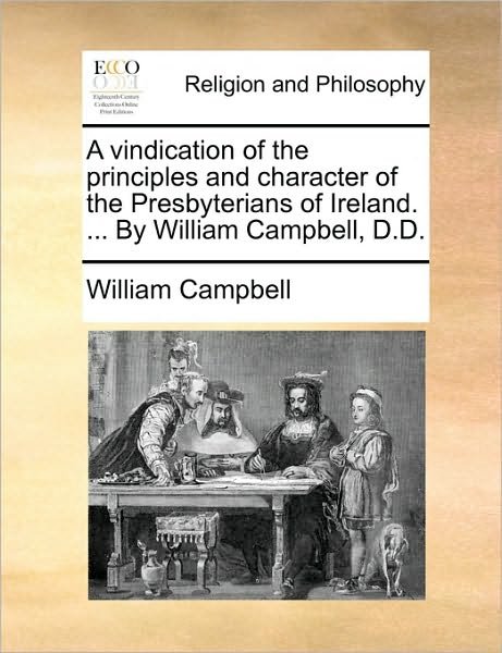 Cover for William Campbell · A Vindication of the Principles and Character of the Presbyterians of Ireland. ... by William Campbell, D.d. (Paperback Book) (2010)