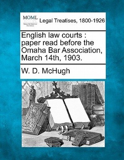 Cover for W D Mchugh · English Law Courts: Paper Read Before the Omaha Bar Association, March 14th, 1903. (Paperback Book) (2010)