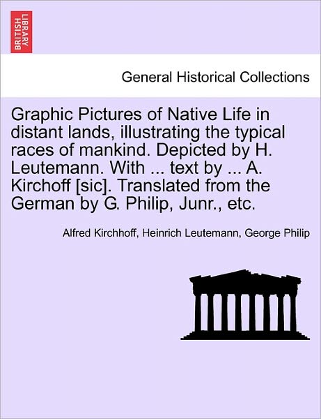 Cover for Alfred Kirchhoff · Graphic Pictures of Native Life in Distant Lands, Illustrating the Typical Races of Mankind. Depicted by H. Leutemann. with ... Text by ... A. Kirchof (Paperback Book) (2011)