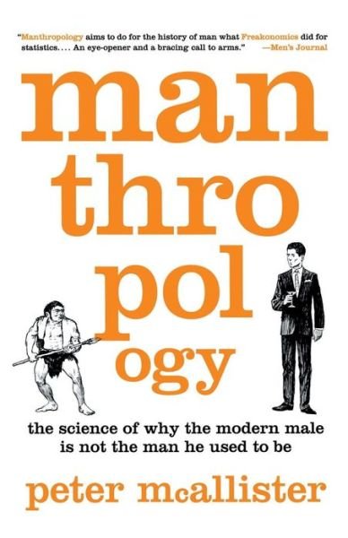 Cover for Peter Mcallister · Manthropology: the Science of Why the Modern Male is Not the Man He Used to Be (Paperback Book) (2012)