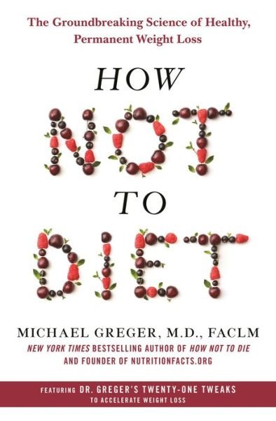 How Not to Diet: The Groundbreaking Science of Healthy, Permanent Weight Loss - Michael Greger, M.D., FACLM - Livros - Flatiron Books - 9781250199225 - 10 de dezembro de 2019