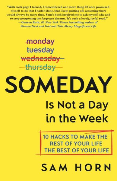 Cover for Sam Horn · Someday Is Not a Day in the Week: 10 Hacks to Make the Rest of Your Life the Best of Your Life (Hardcover Book) (2019)