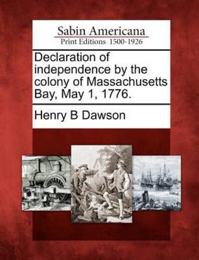 Cover for Henry B Dawson · Declaration of Independence by the Colony of Massachusetts Bay, May 1, 1776. (Taschenbuch) (2012)