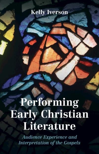 Cover for Iverson, Kelly (Baylor University, Texas) · Performing Early Christian Literature: Audience Experience and Interpretation of the Gospels (Hardcover bog) (2021)