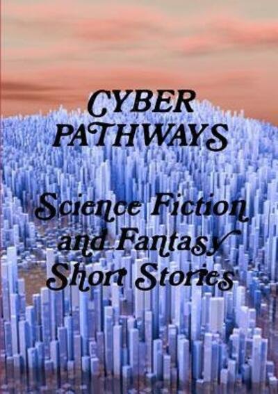 Cover for Science Fiction and Fantasy Short Stories · Cyber Pathways (Paperback Book) (2016)