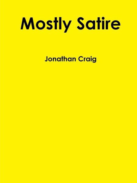 Mostly Satire - Jonathan Craig - Books - Lulu.com - 9781329303225 - July 1, 2015