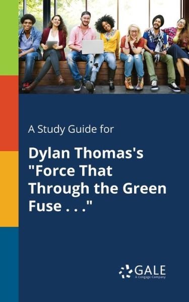Cover for Cengage Learning Gale · A Study Guide for Dylan Thomas's &quot;Force That Through the Green Fuse . . .&quot; (Paperback Bog) (2017)