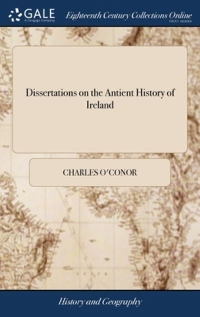 Cover for Charles O'Conor · Dissertations on the Antient History of Ireland: Wherein an Account is Given of the Origine, Government, Letters, Sciences, Religion, Manners and Customs, of the Antient Inhabitants (Hardcover bog) (2018)