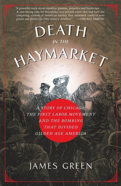 Cover for James Green · Death in the Haymarket: A Story of Chicago, the First Labor Movement and the Bombing that Divided Gilded Age America (Paperback Book) (2007)