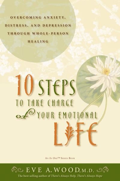 Cover for Dr. Eve A. Wood M.d. · 10 Steps to Take Charge of Your Emotional Life: Overcoming Anxiety, Distress, and Depression Through Whole-person Healing (In One) (Paperback Book) (2008)