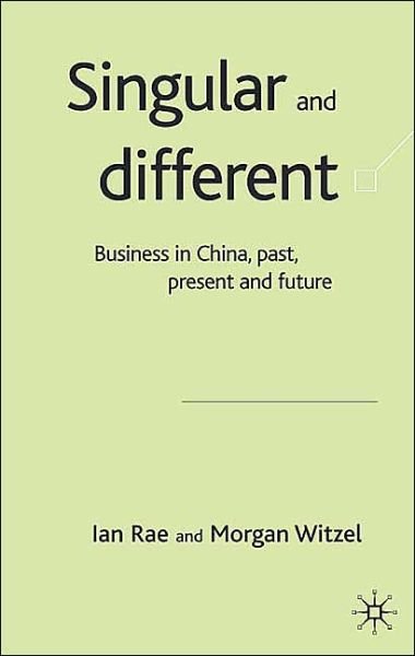 Singular and Different: Business in China, Past, Present and Future - I. Rae - Kirjat - Palgrave USA - 9781403917225 - torstai 25. maaliskuuta 2004