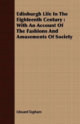 Cover for Edward Topham · Edinburgh Life in the Eighteenth Century: with an Account of the Fashions and Amusements of Society (Paperback Bog) (2008)