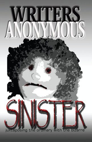 Cover for Writers Anonymous · Sinister: Juxtaposing the Ordinary with the Bizarre (Paperback Book) (2006)