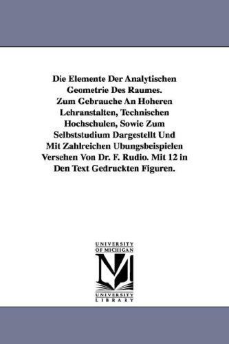 Cover for Ferdinand Rudio · Die Elemente Der Analytischen Geometrie Des Raumes. Zum Gebrauche an Hoheren Lehranstalten, Technischen Hochschulen, Sowie Zum Selbststudium Dargestel (Paperback Book) [German edition] (2006)