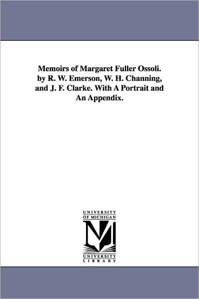 Cover for Margaret Fuller · Memoirs of Margaret Fuller Ossoli. by R. W. Emerson, W. H. Channing, and J. F. Clarke. with a Portrait and an Appendix. (Paperback Book) (2006)