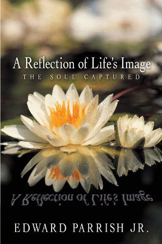 Cover for Edward Parrish Jr. · A Reflection of Life's Image: the Soul Captured (Paperback Book) (2010)