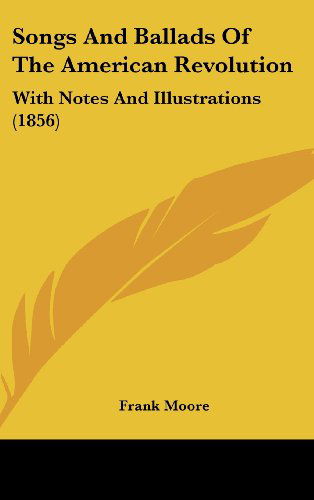 Songs and Ballads of the American Revolution: with Notes and Illustrations (1856) - Frank Moore - Książki - Kessinger Publishing, LLC - 9781436661225 - 2 czerwca 2008