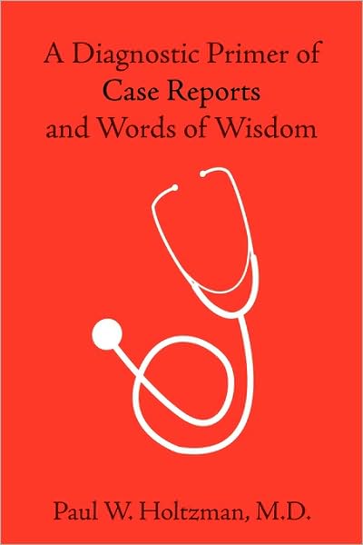 Cover for M D Paul W Holtzman · A Diagnostic Primer of Case Reports and Words of Wisdom (Paperback Book) (2009)