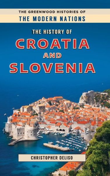 Cover for Christopher Deliso · The History of Croatia and Slovenia - Greenwood Histories of the Modern Nations (Hardcover Book) [Annotated edition] (2020)