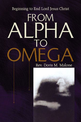 Cover for Rev.   Doris M. Malone · From Alpha to Omega: Beginning to End Lord Jesus Christ (Paperback Book) (2009)